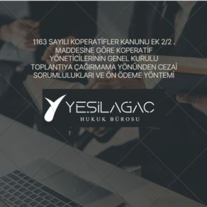 1163 SAYILI KOPERATİFLER KANUNU EK 2/2 . MADDESİNE GÖRE KOPERATİF YÖNETİCİLERİNİN GENEL KURULU TOPLANTIYA ÇAĞIRMAMA YÖNÜNDEN CEZAİ SORUMLULUKLARI VE ÖN ÖDEME YÖNTEMİ 1163 SAYILI KOPERATİFLER KANUNU EK 2/2 . MADDESİNE GÖRE KOPERATİF YÖNETİCİLERİNİN GENEL KURULU TOPLANTIYA ÇAĞIRMAMA YÖNÜNDEN CEZAİ SORUMLULUKLARI VE ÖN ÖDEME YÖNTEMİ
